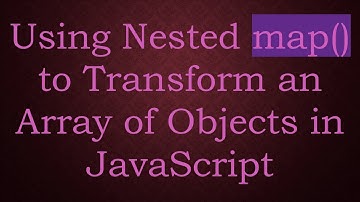 Using Nested map() to Transform an Array of Objects in JavaScript
