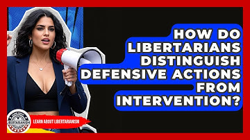 How Do Libertarians Distinguish Defensive Actions From Intervention? - Learn About Libertarianism