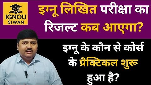 When will the result of IGNOU exam be declared? Whose practical has started?