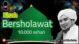 KISAH SHOLAWAT SEPULUH RIBU SEHARI || AL HABIB JINDAN BIN NOVEL BIN SALIM BIN JINDAN