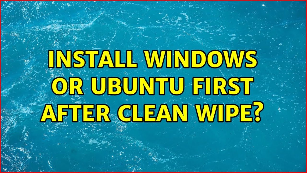 Install Windows or Ubuntu first after clean wipe? - YouTube