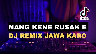 DJ REMIX JAWA KARO !!! NANG KENE RUSAK E TIKTOK VIRAL (Tabe Beat Remix)