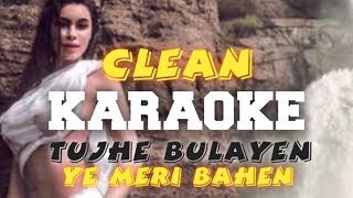 Tujhe bulayen ye meri bahen   full clean kareoke