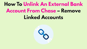How To Unlink An External Bank Account From Chase – Remove Linked Accounts