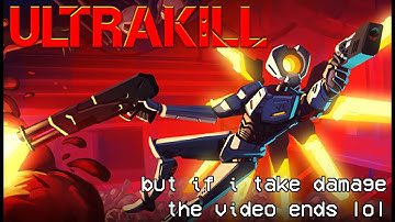 ULTRAKILL, but if i take damage the video ends