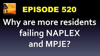 Ep 520 Why are residents failing the NAPLEX and MPJE