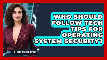 Who Should Follow Tech Tips for Operating System Security? | All About Operating Systems News