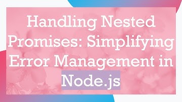 Handling Nested Promises: Simplifying Error Management in Node.js