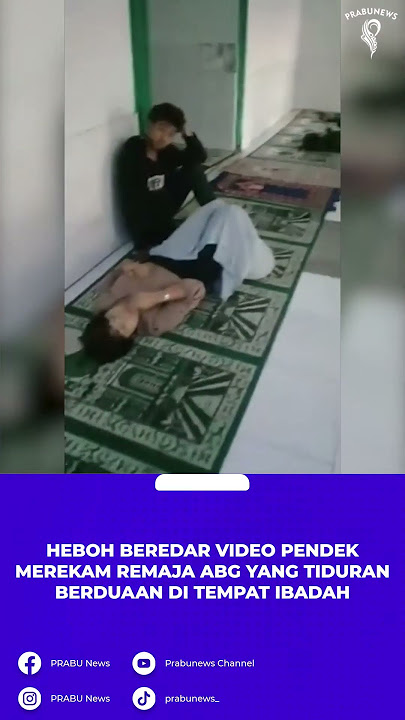 Beredar Sebuah Video pendek, Merekam Remaja ABG Tiduran Berduaan Ditempat Ibadah
