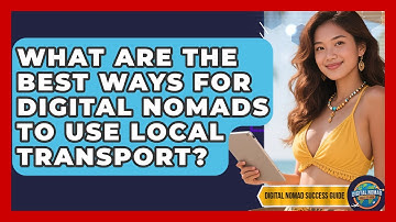 What Are The Best Ways For Digital Nomads To Use Local Transport? - Digital Nomad Success Guide