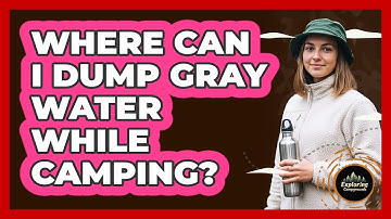 Where Can I Dump Gray Water While Camping?