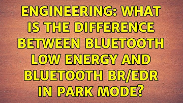 Engineering: What is the difference between Bluetooth Low Energy and Bluetooth BR/EDR in Park mode?