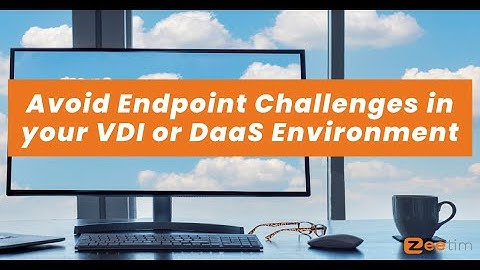 Avoid Endpoint Challenges in VDI and DaaS