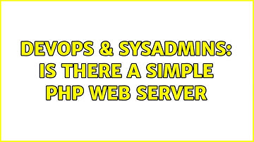 DevOps & SysAdmins: Is There A Simple PHP Web Server (5 Solutions!!)
