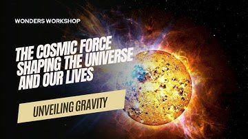 Unveiling Gravity: The Cosmic Force Shaping the Universe and Our Lives
