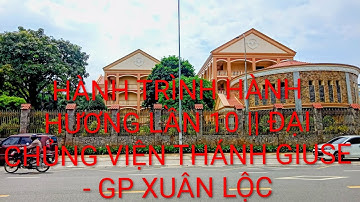 HÀNH TRÌNH HÀNH HƯƠNG LẦN 10 || ĐẠI CHỦNG VIỆN THÁNH GIUSE - GP XUÂN LỘC