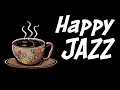 Happy JAZZ - Positive Morning Coffee Jazz For Start The Day