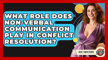 What Role Does Non-verbal Communication Play In Conflict Resolution? - Gen Z Unfiltered