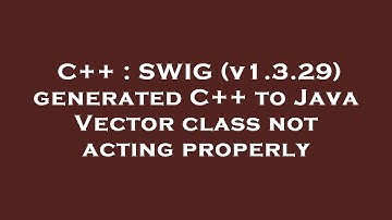 C++ : SWIG (v1.3.29) generated C++ to Java Vector class not acting properly