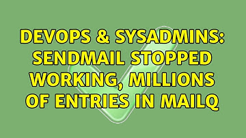DevOps & SysAdmins: Sendmail stopped working, millions of entries in mailq (2 Solutions!!)