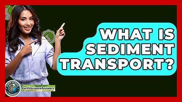 What Is Sediment Transport? - Earth Science Answers