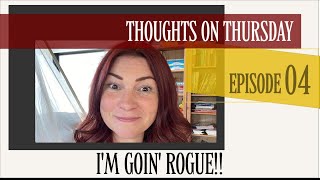 I’m goin’ rogue! EP:04 #thoughtsonthursday