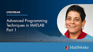 Advanced Programming Techniques in MATLAB, Part 1 | Master Class with Loren Shure