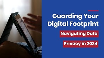 Guarding Your Digital Footprint: Navigating Data Privacy in 2024