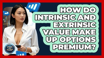 How Do Intrinsic And Extrinsic Value Make Up Options Premium? - Stock and Options Playbook