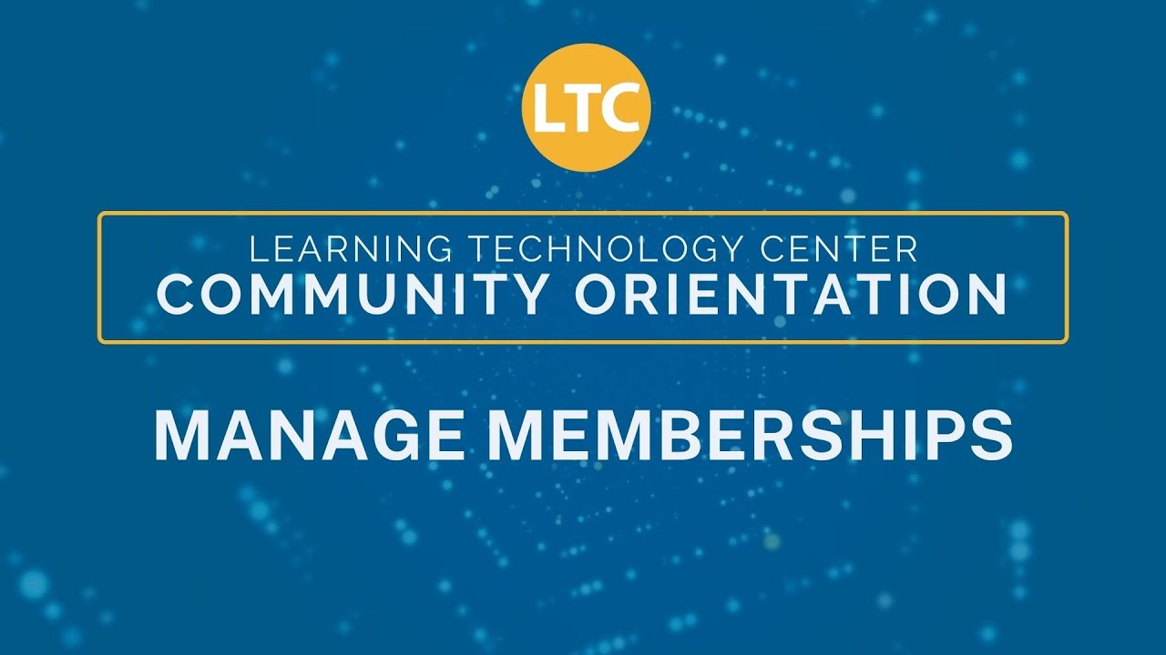 LTC Community Orientation: Manage Memberships