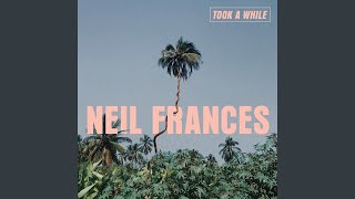 Video thumbnail of "NEIL FRANCES - Took a While"