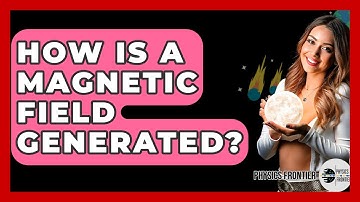 How Is A Magnetic Field Generated? - Physics Frontier