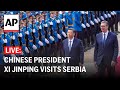 Live chinese president xi jinping visits serbia