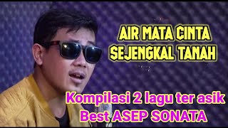ASEP SONATA best || Kompilasi dua lagu nikmat - Air mata Cinta - Sejengkal tanah Voc ASEP SONATA