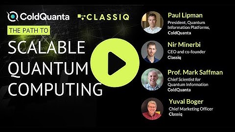 The Path to Scalable Quantum Computing: Feb 22 Webinar recording with ColdQuanta and Classiq