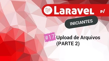 17 - Upload de Arquivos no Laravel (pt-2)