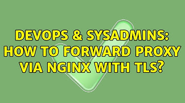 DevOps & SysAdmins: How to forward proxy via nginx with TLS?