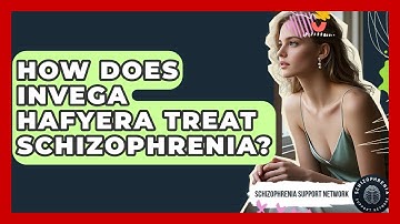 How Does Invega Hafyera Treat Schizophrenia? - Schizophrenia Support Network