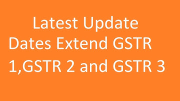 Latest Update- Extend Date of GSTR 1,  GSTR 2 and GSTR 3
