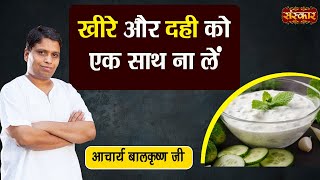 भलकर भ खर और दह क एक सथ न खए Dont Eat Cuber & Curd Acharya Balkrishna Ji Ke Nuskhe