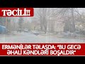 TƏCİLİ! Ermənilər təlaşda: “Bu gecə əhali kəndləri boşaldır” SON DƏQİQƏ