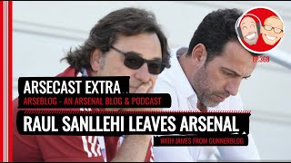 Raul Sanllehi Leaves Arsenal | Arsecast Extra