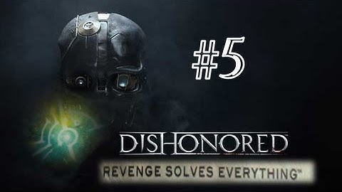 Dishonored - Part 5 - LET THE BODIES HIT THE FLOOR - Let