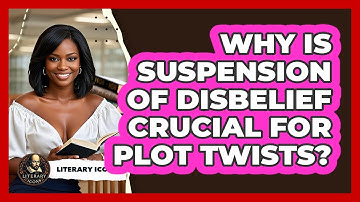 Why Is Suspension Of Disbelief Crucial For Plot Twists? - Literary Icons