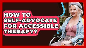 How To Self-advocate For Accessible Therapy? - Your Disabled Truth