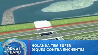 Holanda possui super diques para conter as enchentes no país | Jornal da Band