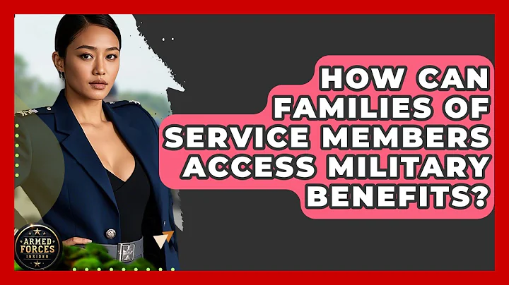 How Can Families of Service Members Access Military Benefits? - Armed Forces Insider