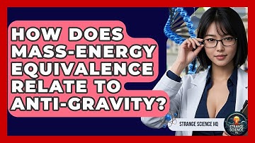 How Does Mass-energy Equivalence Relate To Anti-gravity? - Strange Science HQ
