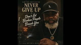 “Don’t Let Broken People Break You” — SAM THE MOTIVATOR NEVER GIVE UP