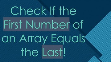 Check If the First Number of an Array Equals the Last!